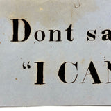 Don't Say I Can't, Simply Framed 19th Century Ink Lettering on Pale Blue Paper