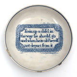 Train a Child in the Way He Should Go...C. Late 18th C. English Blue on White Motto Dish