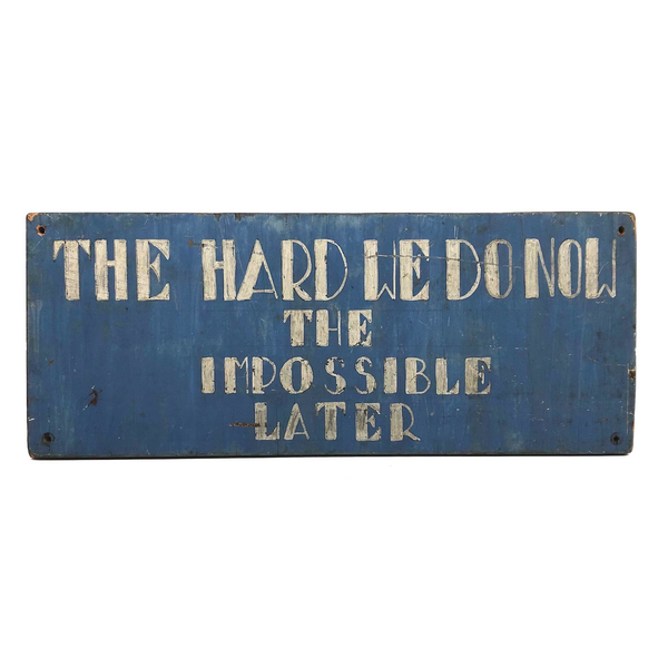 The Hard We Do Now, The Impossible Later, Old Handmade Wooden Sign